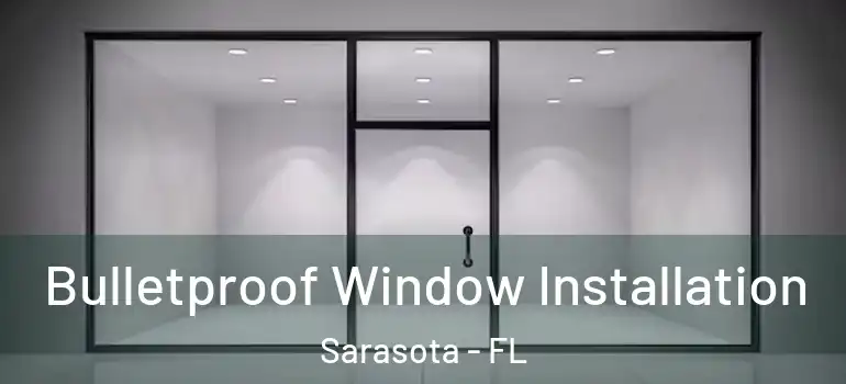  Bulletproof Window Installation Sarasota - FL